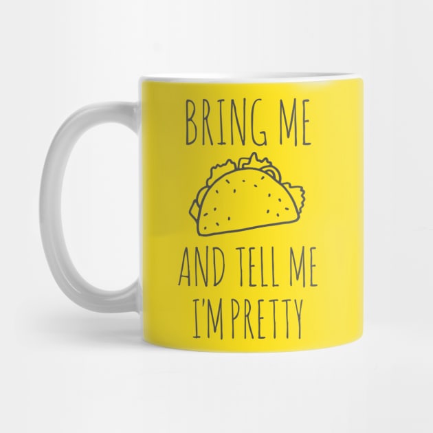 It's all about the food: Bring me tacos and tell me I'm pretty (black text) by Ofeefee